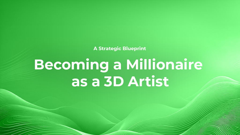 Becoming a Millionaire as a 3D Artist: A Strategic Blueprint