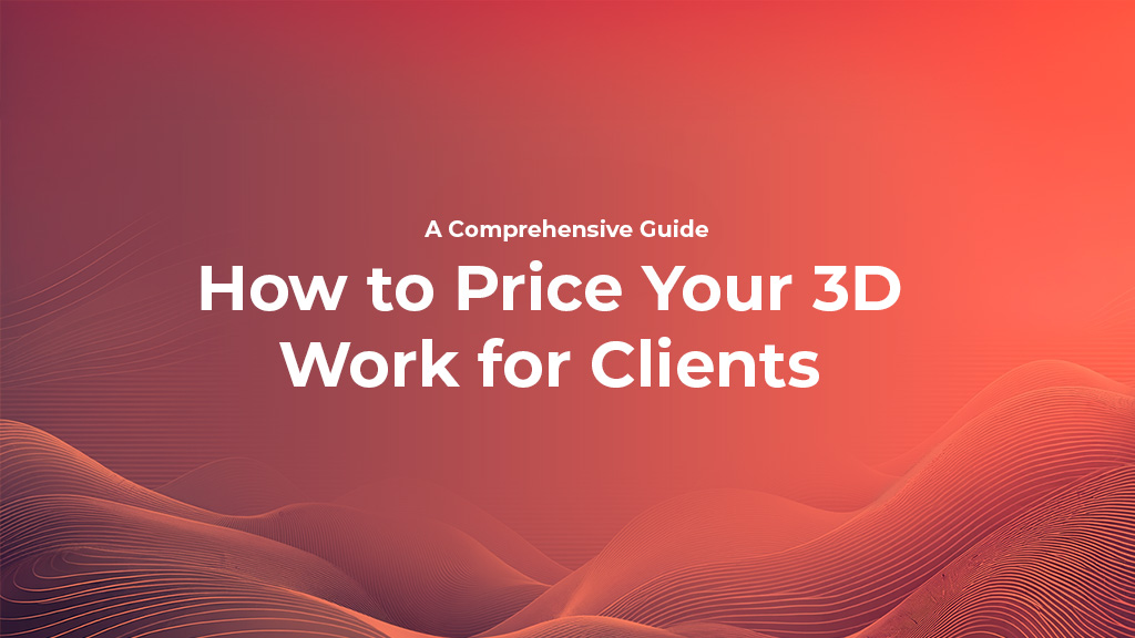 How to Price Your 3D Work for Clients