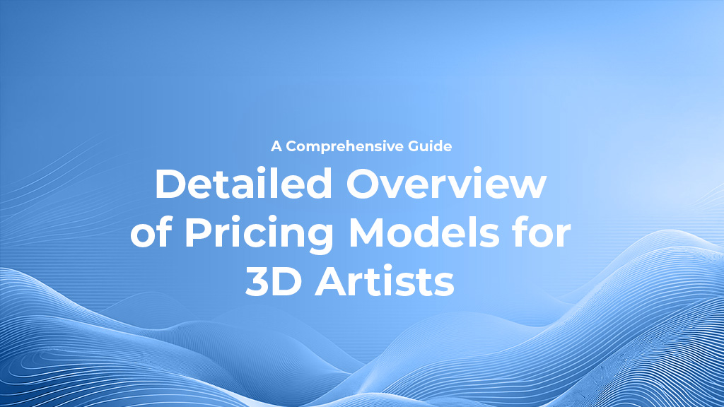Detailed Overview of Pricing Models for 3D Artists