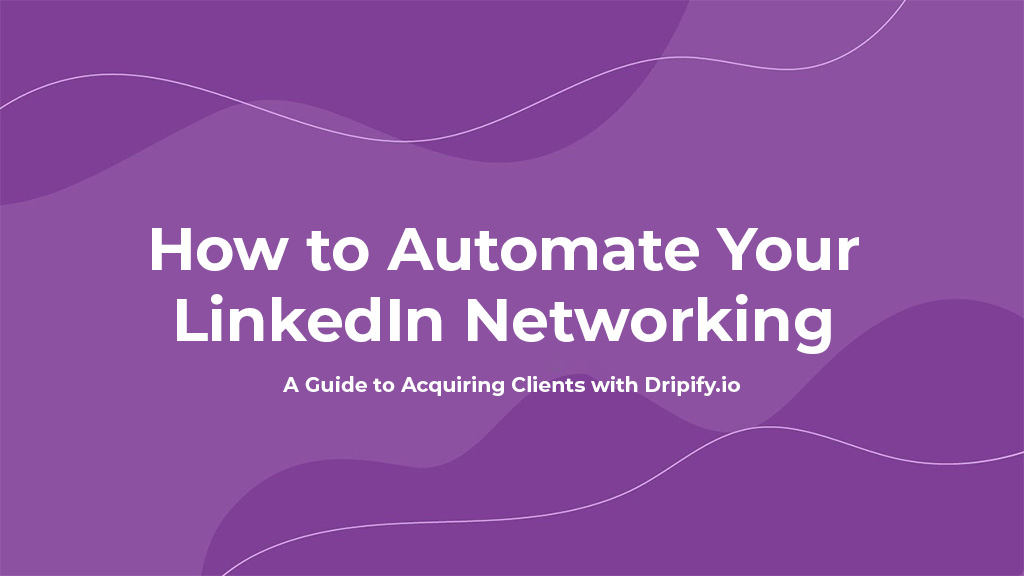 How to Automate Your LinkedIn Networking: A Guide to Acquiring Clients with Dripify.io