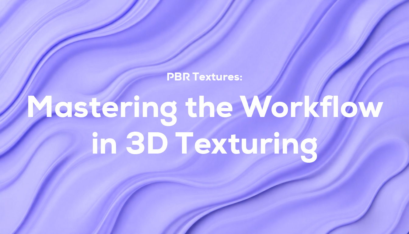 PBR Textures: Mastering the Workflow in 3D Texturing