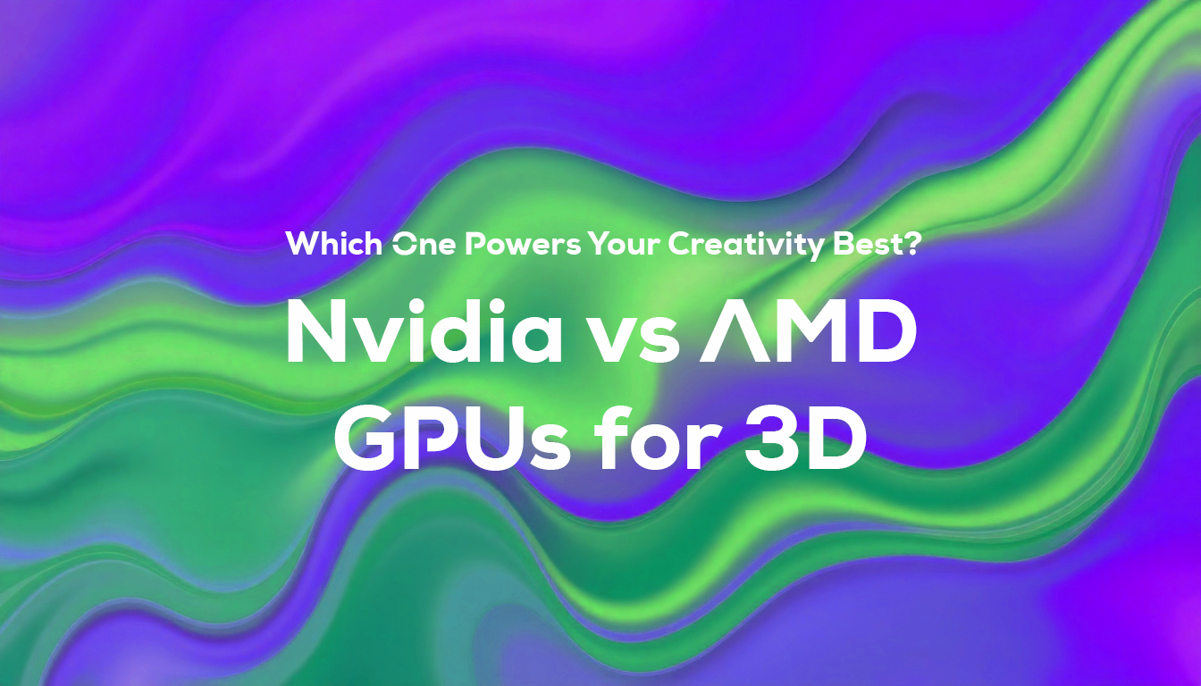 Nvidia vs AMD GPUs for 3D – Which One Powers Your Creativity Best?