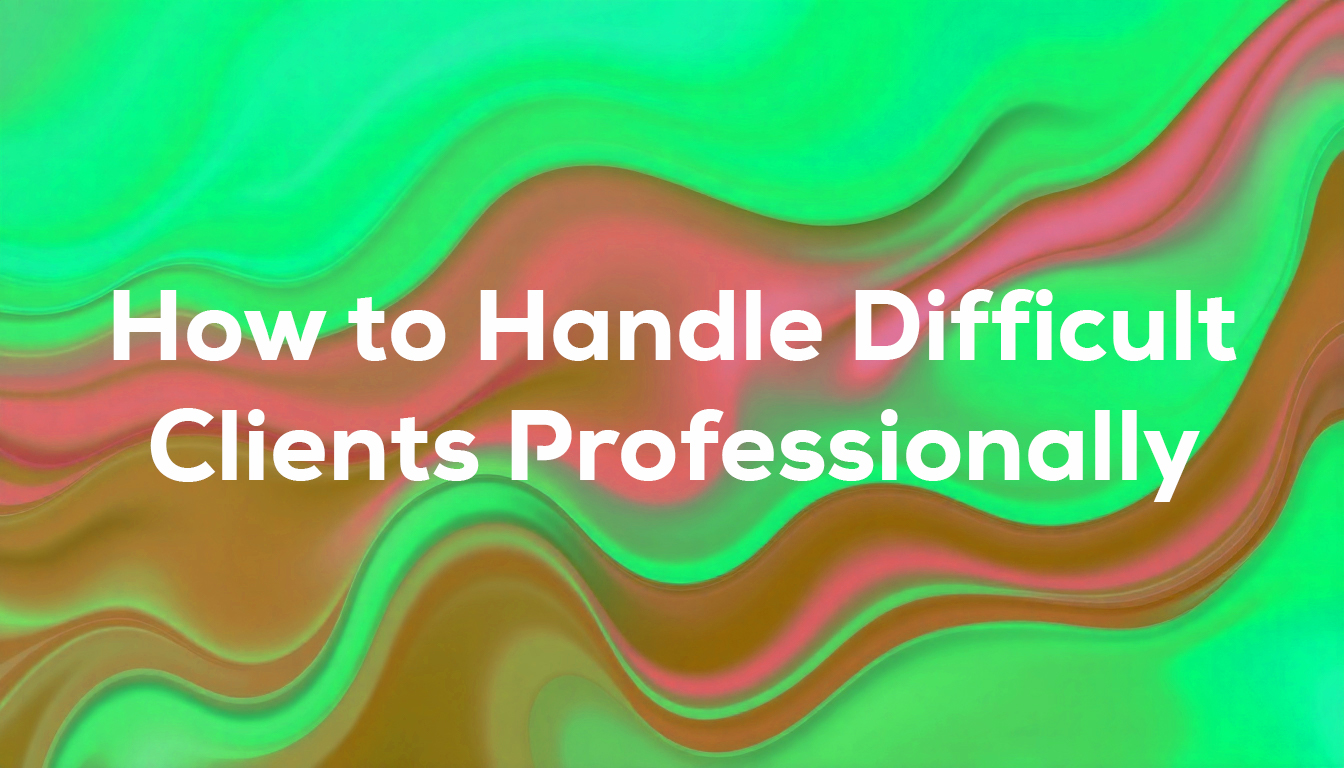 How to Handle Difficult Clients Professionally