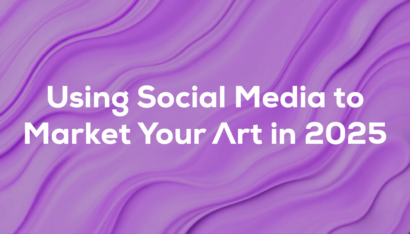 Using Social Media to Market Your Art in 2025