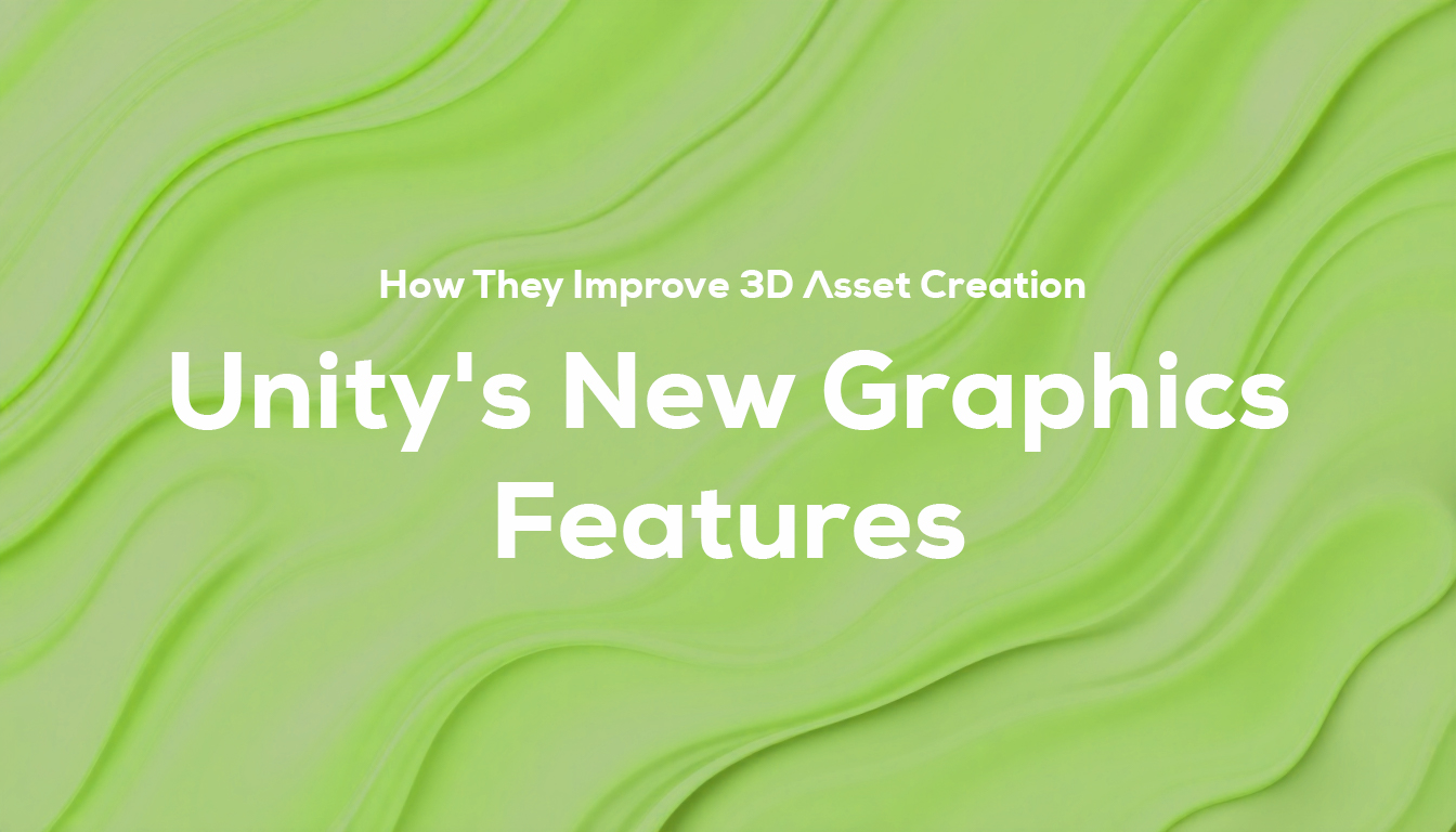 Unity’s New Graphics Features: How They Improve 3D Asset Creation