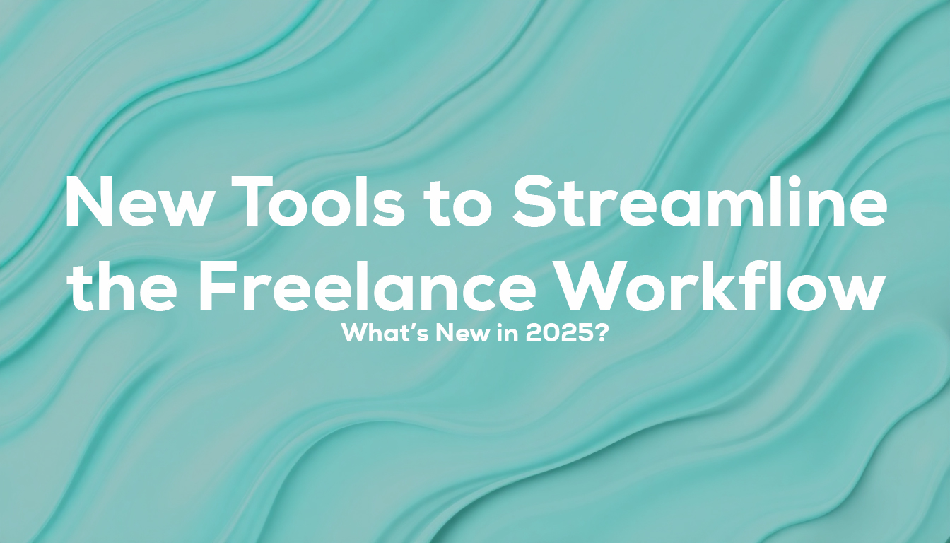 New Tools to Streamline the Freelance Workflow: What’s New in 2025?