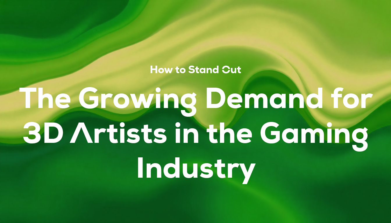 The Growing Demand for 3D Artists in the Gaming Industry: How to Stand Out