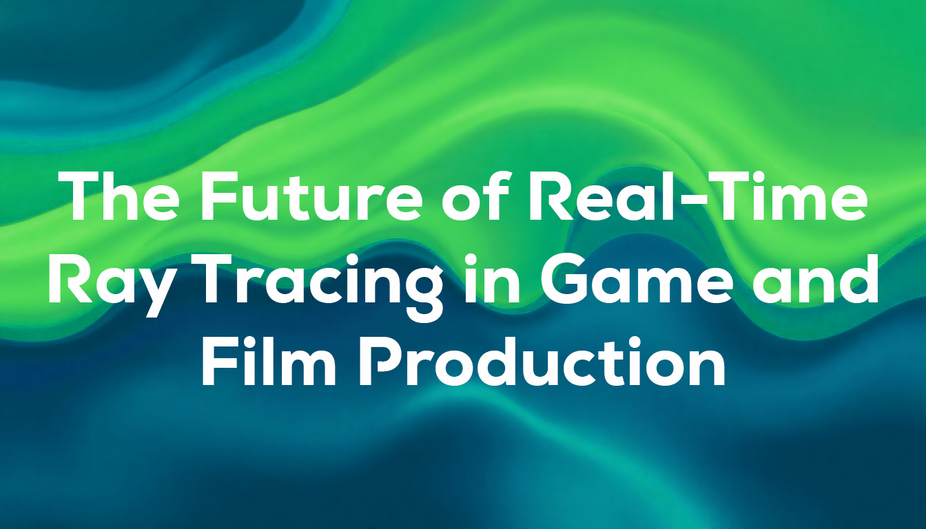 The Future of Real-Time Ray Tracing in Game and Film Production