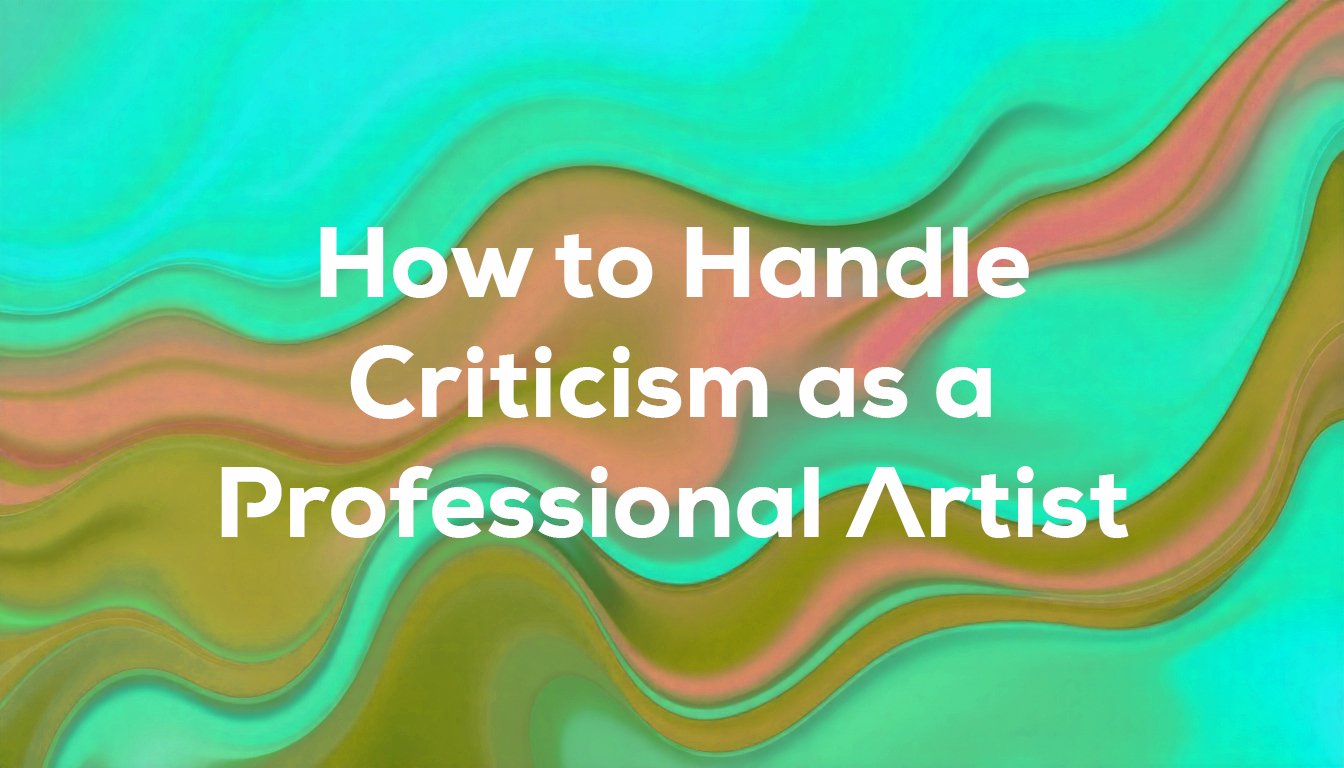 How to Handle Criticism as a Professional Artist