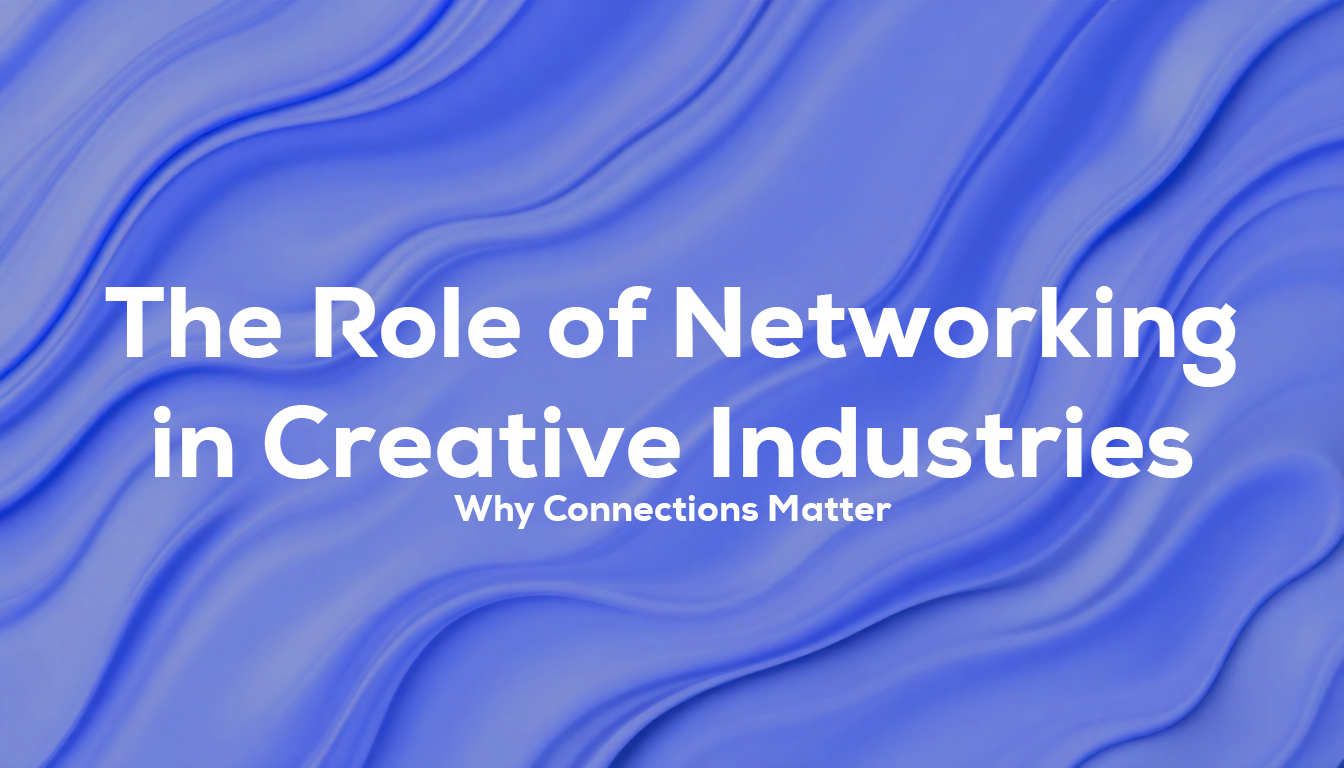 The Role of Networking in Creative Industries: Why Connections Matter