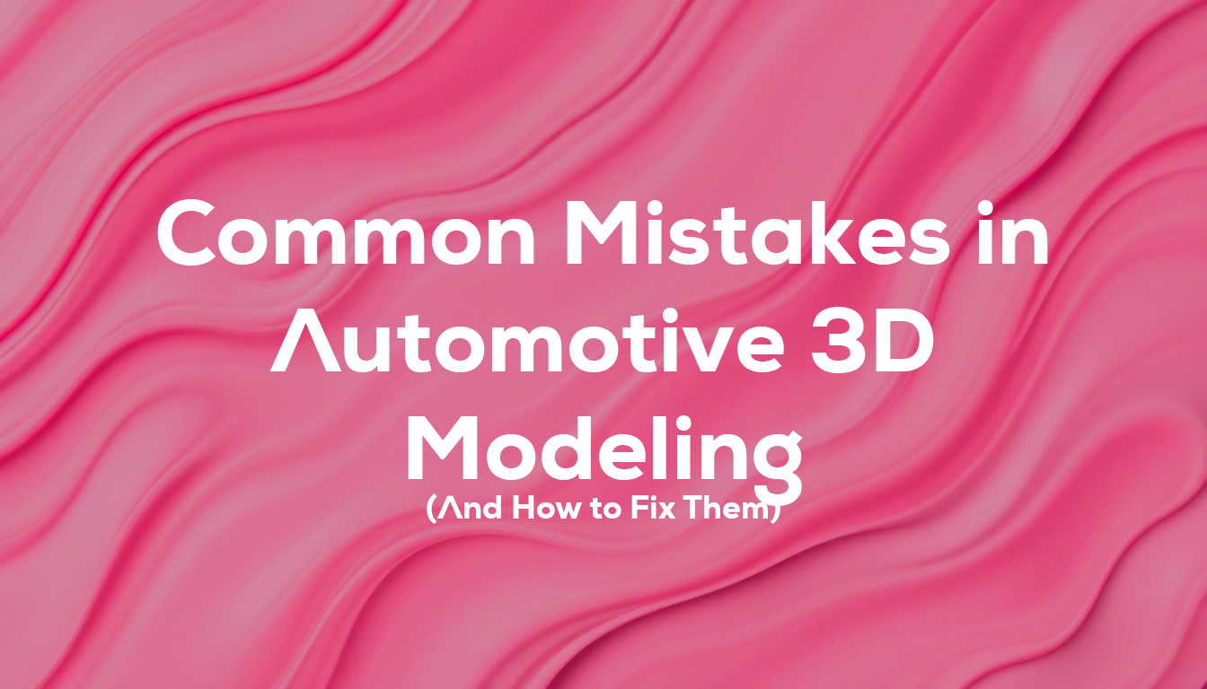 Common Mistakes in Automotive 3D Modeling (And How to Fix Them)