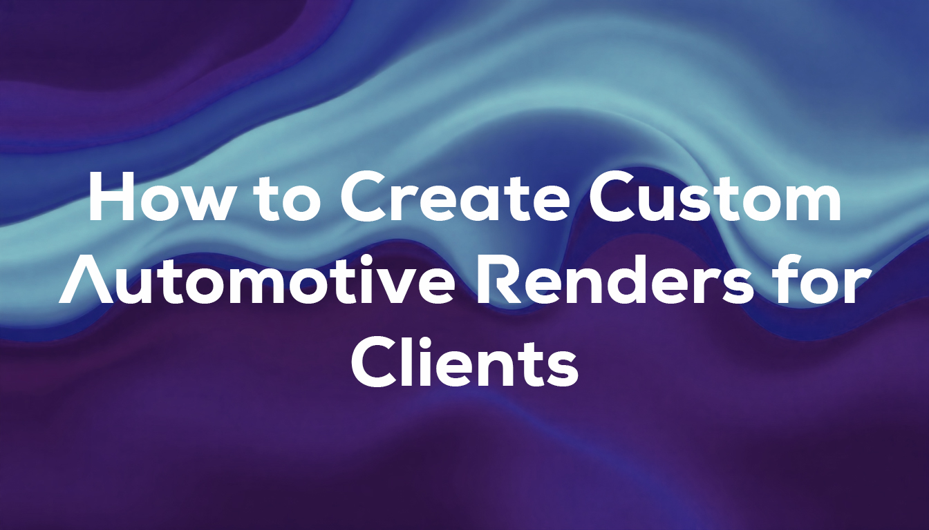 How to Create Custom Automotive Renders for Clients