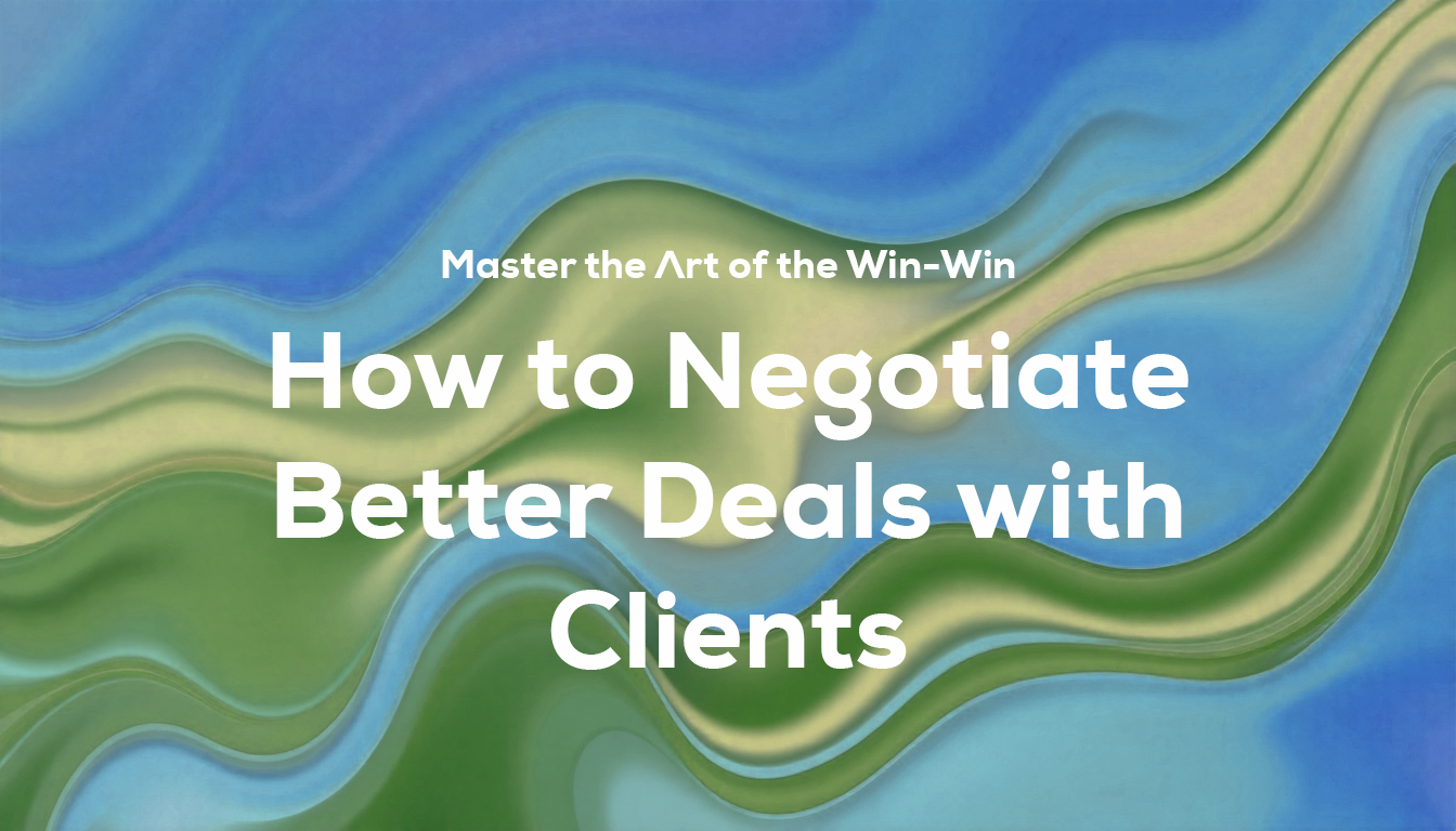 How to Negotiate Better Deals with Clients: Master the Art of the Win-Win