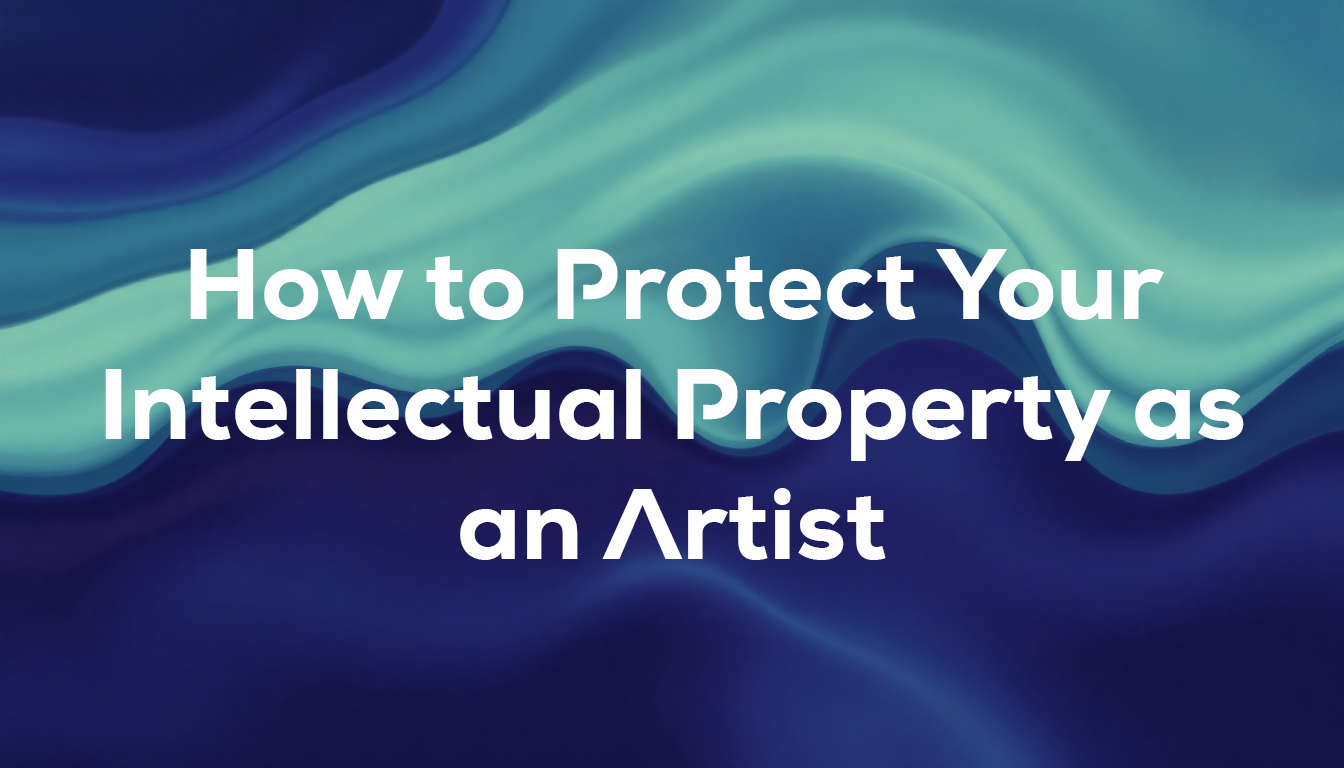 How to Protect Your Intellectual Property as an Artist