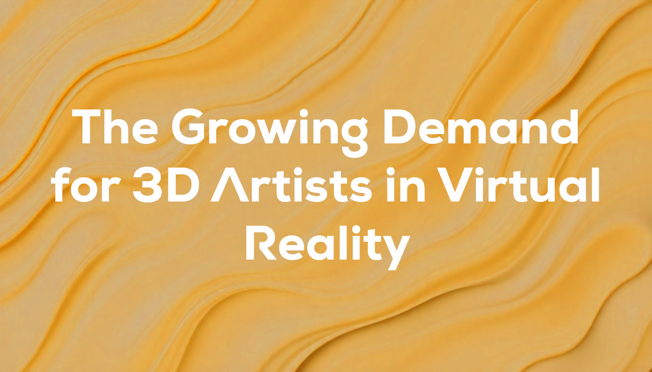 The Growing Demand for 3D Artists in Virtual Reality