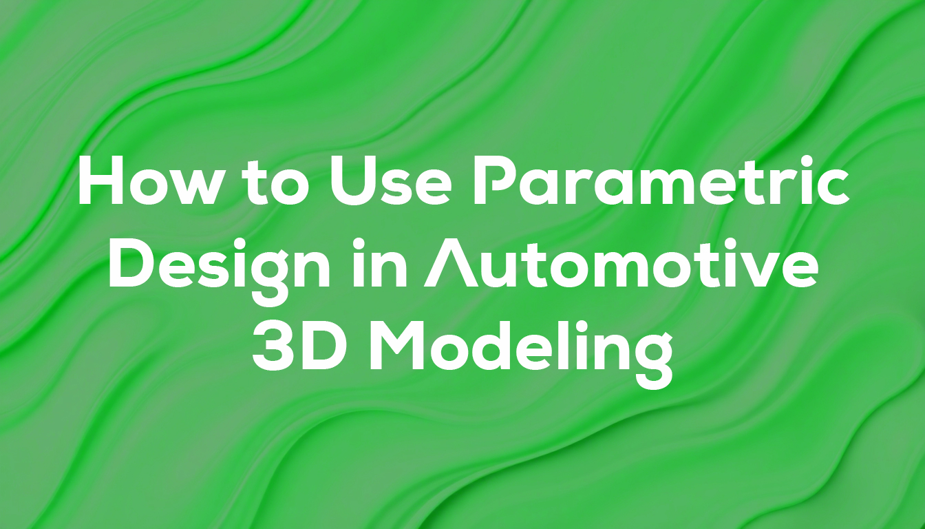 How to Use Parametric Design in Automotive 3D Modeling