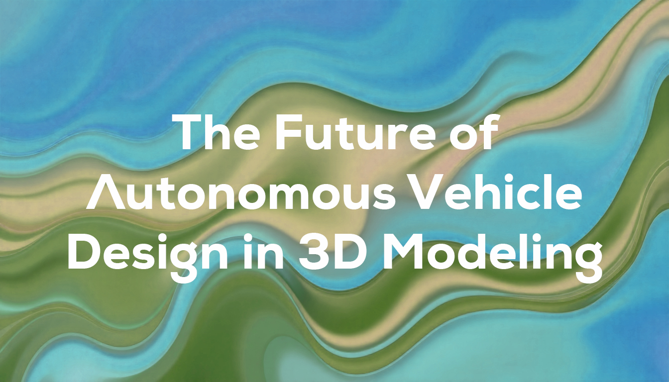 The Future of Autonomous Vehicle Design in 3D Modeling