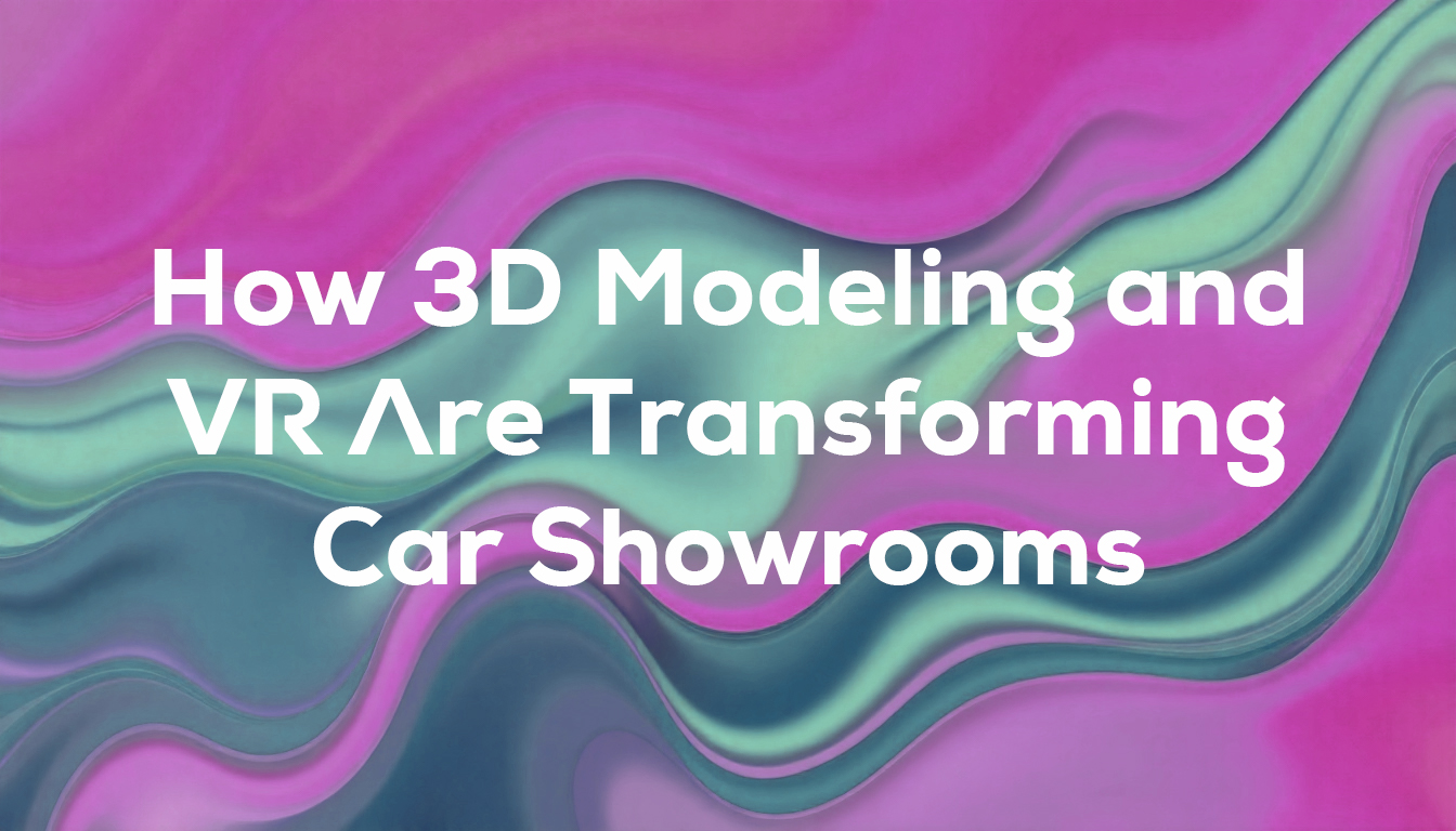 How 3D Modeling and VR Are Transforming Car Showrooms