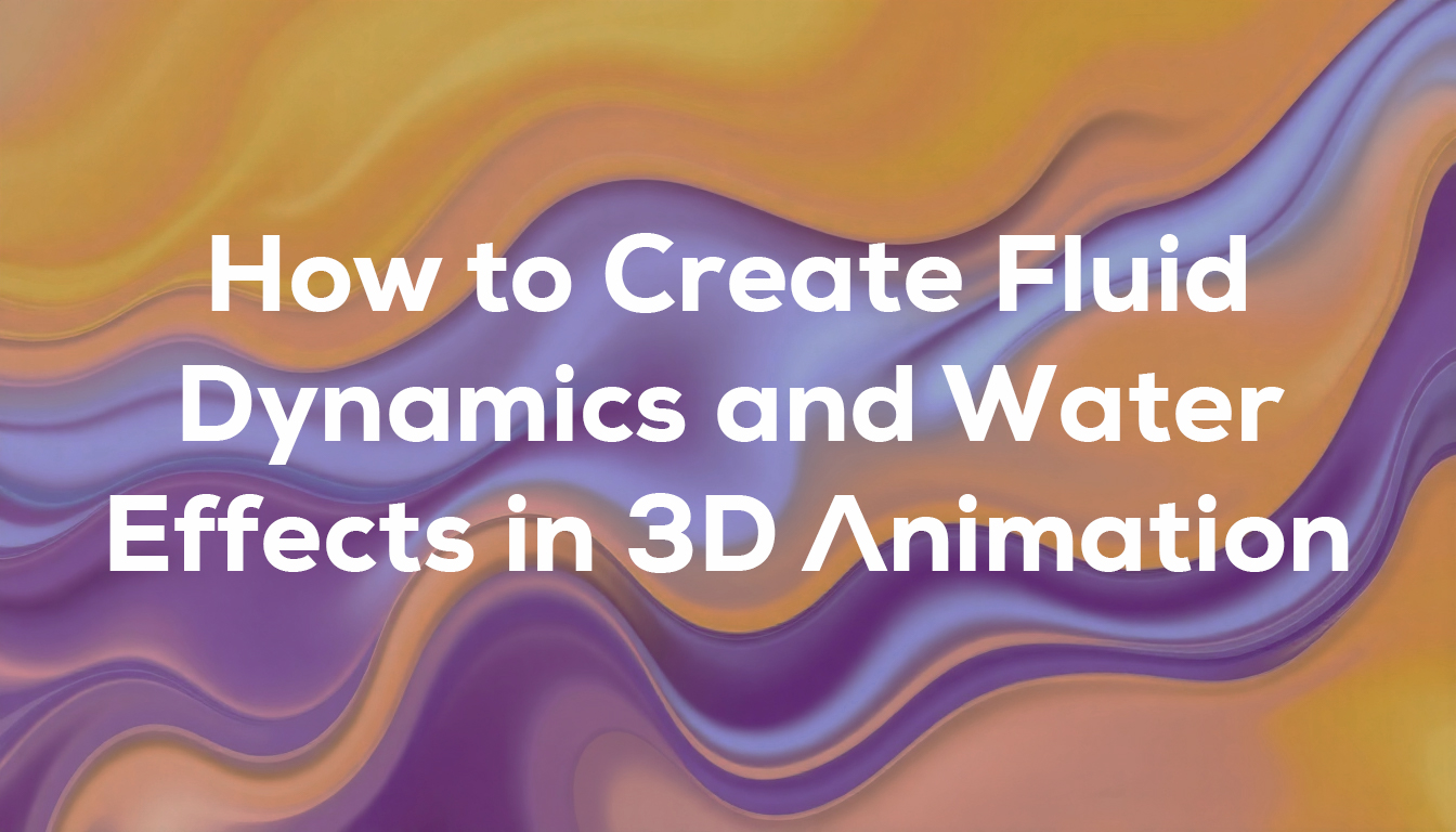 How to Create Fluid Dynamics and Water Effects in 3D Animation