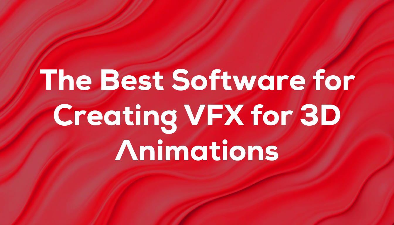 The Best Software for Creating VFX for 3D Animations