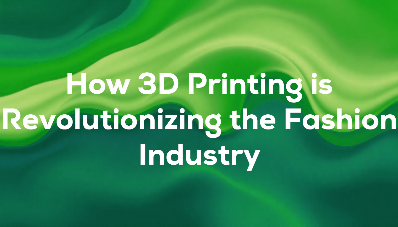 How 3D Printing is Revolutionizing the Fashion Industry