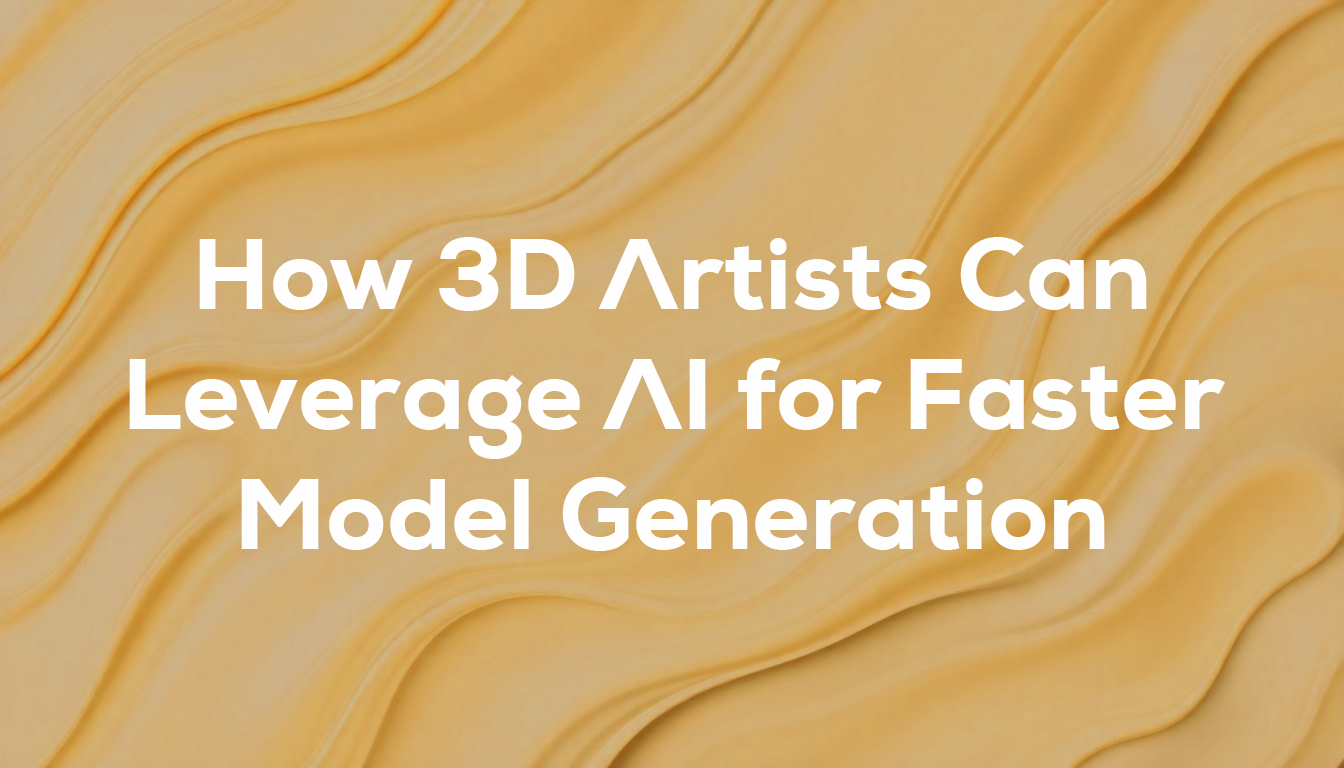 How 3D Artists Can Leverage AI for Faster Model Generation