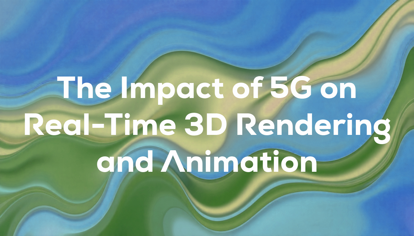 The Impact of 5G on Real-Time 3D Rendering and Animation